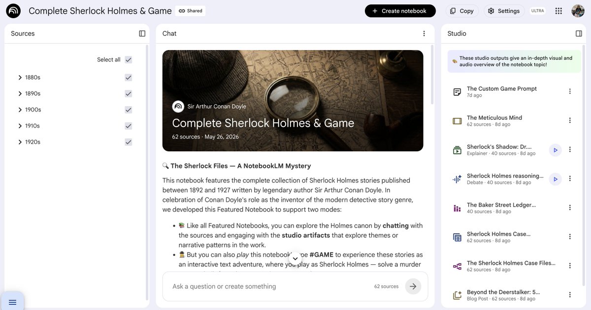 Complete Sherlock Holmes & Game; The Sherlock Files — A NotebookLM Mystery; This notebook features the complete collection of Sherlock Holmes stories published between 1892 and 1927 written by legendary author Sir Arthur Conan Doyle. In celebration of Conan Doyle's role as the inventor of the modern detective story genre, we developed this Featured Notebook to support two modes: Like all Featured Notebooks, you can explore the Holmes canon by chatting with the sources and engaging with the studio artifacts that explore themes or narrative patterns in the work. But you can also play this notebook's mode #GAME to experience these stories as an interactive text adventure, where you play as Sherlock Holmes — solve a murder