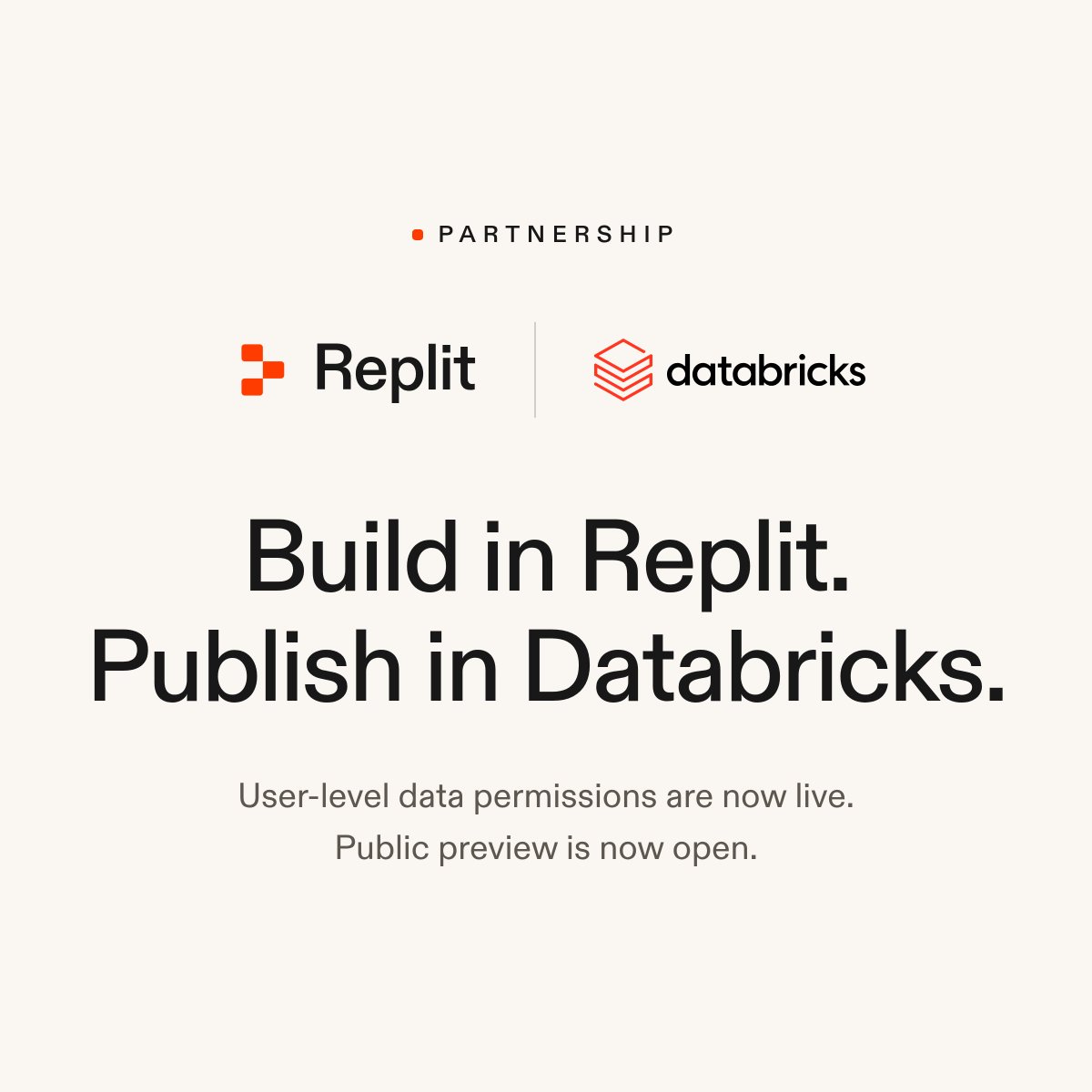 PARTNERSHIP
Replit | databricks
Build in Replit.
Publish in Databricks.
User-level data permissions are now live.
Public preview is now open.