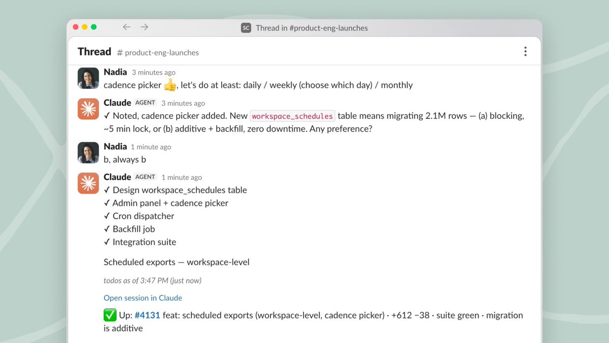 ✓ Noted, cadence picker added. New workspace_schedules table means migrating 2.1M rows — (a) blocking, ~5 min lock, or (b) additive + backfill, zero downtime. Any preference?
✓ Design workspace_schedules table
✓ Admin panel + cadence picker
✓ Cron dispatcher
✓ Backfill job
✓ Integration suite
Scheduled exports — workspace-level
✅ Up: #4131 feat: scheduled exports (workspace-level, cadence picker) · +612 -38 · suite green · migration is additive