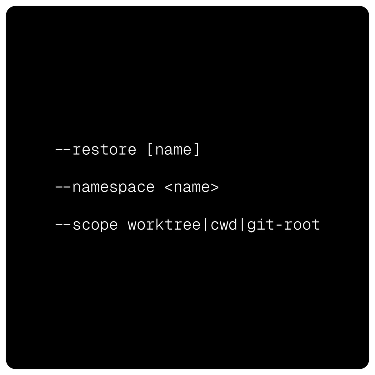--restore [name]
--namespace <name>
--scope worktree|cwd|git-root