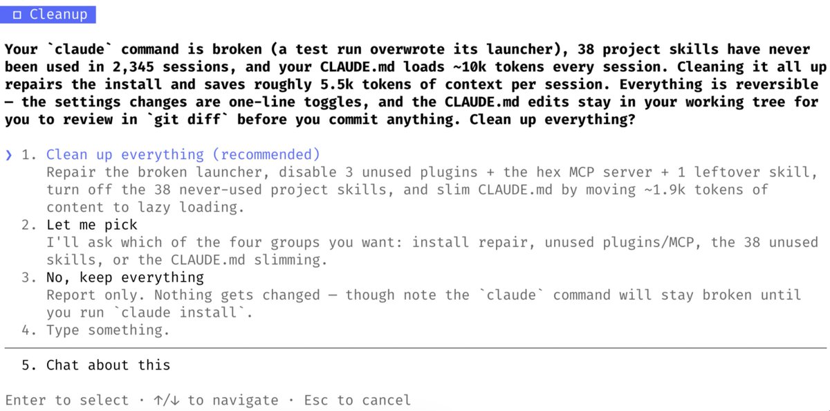 Cleanup
Your `claude` command is broken (a test run overwrote its launcher), 38 project skills have never been used in 2,345 sessions, and your CLAUDE.md loads ~10k tokens every session. Cleaning it all up repairs the install and saves roughly 5.5k tokens of context per session. Everything is reversible - the settings changes are one-line toggles, and the CLAUDE.md edits stay in your working tree for you to review in `git diff` before you commit anything. Clean up everything?