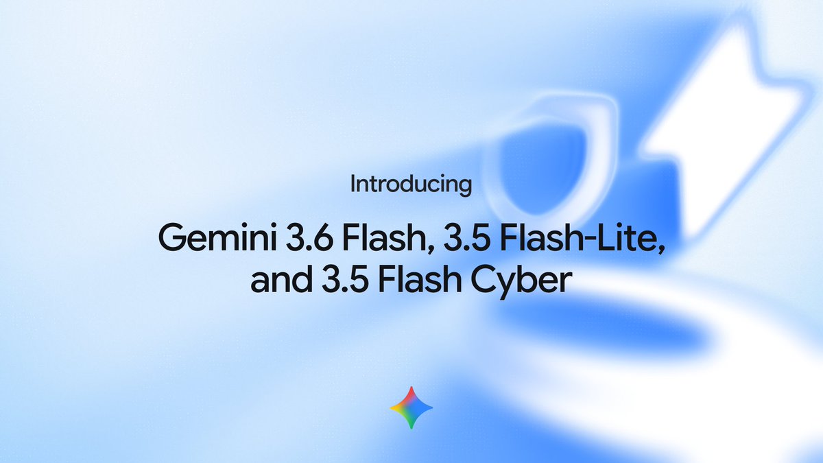 Introducing Gemini 3.6 Flash, 3.5 Flash-Lite, and 3.5 Flash Cyber