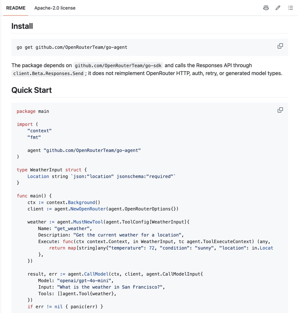 go get github.com/OpenRouterTeam/go-agent
The package depends on github.com/OpenRouterTeam/go-sdk and calls the Responses API through client.Beta.Responses.Send ; it does not reimplement OpenRouter HTTP, auth, retry, or generated model types.
package main
import (
	"context"
	"fmt"