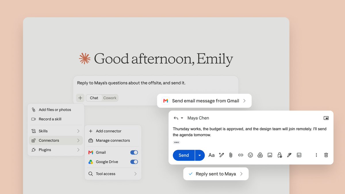 Good afternoon, Emily
Reply to Maya’s questions about the offsite, and send it.
+ Chat Cowork
Add files or photos
Record a skill
Skills >
Connectors >
Plugins >
+ Add connector
Manage connectors
M Gmail
Google Drive
Q Tool access
M Send email message from Gmail >
Maya Chen
Thursday works, the budget is approved, and the design team will join remotely. I’ll send the agenda tomorrow.
Send Aa
Reply sent to Maya >