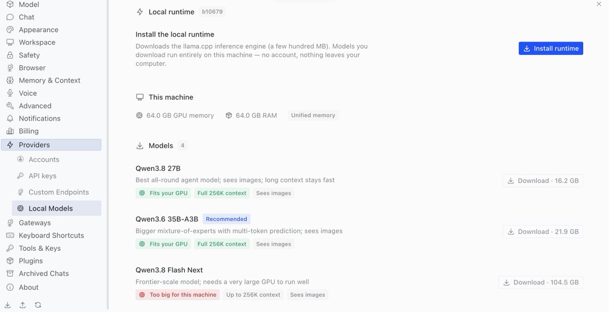 Local runtime b10679 Install the local runtime Downloads the llama.cpp inference engine (a few hundred MB). Models you download run entirely on this machine — no account, nothing leaves your computer. This machine 64.0 GB GPU memory 64.0 GB RAM Unified memory Models 4 Qwen3.8 27B Best all-round agent model; sees images; long context stays fast Fits your GPU Full 256K context Sees images Download 16.2 GB Qwen3.6 35B-A3B Recommended Bigger mixture-of-experts with multi-token prediction; sees images Fits your GPU Full 256K context Sees images Download 21.9 GB Qwen3.8 Flash Next Frontier-scale model; needs a very large GPU to run well Too big for this machine Up to 256K context Sees images Download 104.5 GB