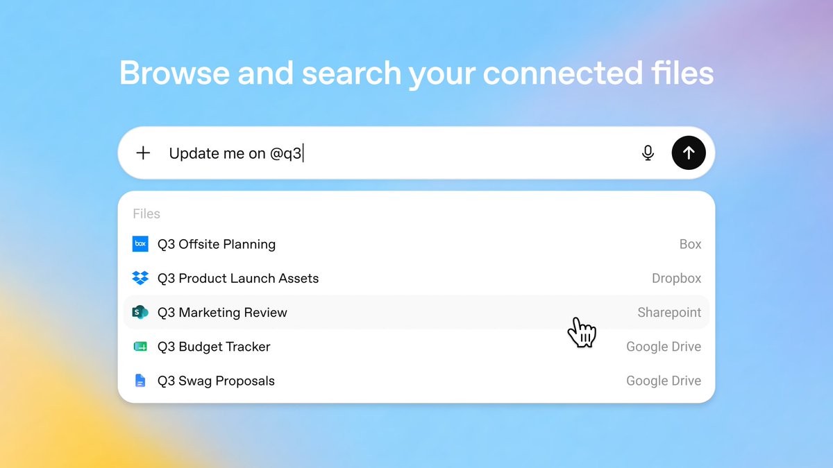 Browse and search your connected files
+ Update me on @q3
Files
Q3 Offsite Planning Box
Q3 Product Launch Assets Dropbox
Q3 Marketing Review Sharepoint
Q3 Budget Tracker Google Drive
Q3 Swag Proposals Google Drive