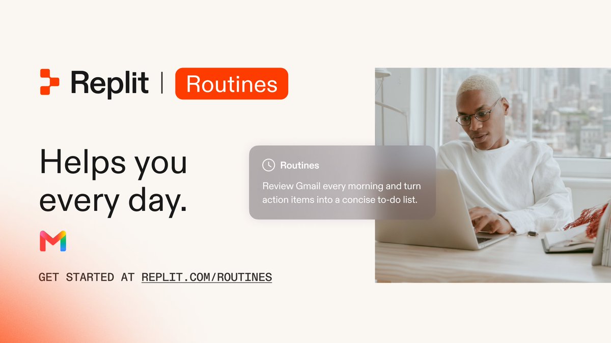 Replit | Routines
Helps you every day.
Routines
Review Gmail every morning and turn action items into a concise to-do list.
GET STARTED AT REPLIT.COM/ROUTINES