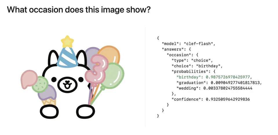 {
  "model": "clef-flash",
  "answers": {
    "occasion": {
      "type": "choice",
      "choice": "birthday",
      "probabilities": {
        "birthday": 0.9875726978425977,
        "graduation": 0.009049277401817813,
        "wedding": 0.003378024755584444
      },
      "confidence": 0.9325059642929836
    }
  }
}